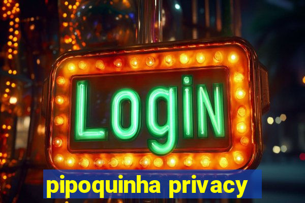 pipoquinha privacy